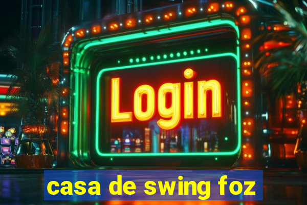 casa de swing foz